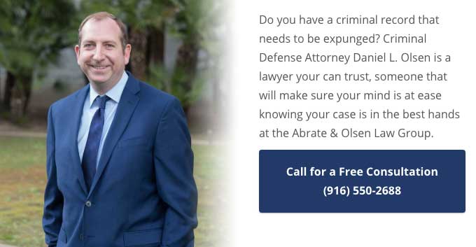 Do you have a criminal record that needs to be expunged? Criminal Defense Attorney Daniel L. Olsen is a lawyer your can trust, someone that will make sure your mind is at ease knowing your case is in the best hands at the Abrate & Olsen Law Group. Call (916) 550-2688
