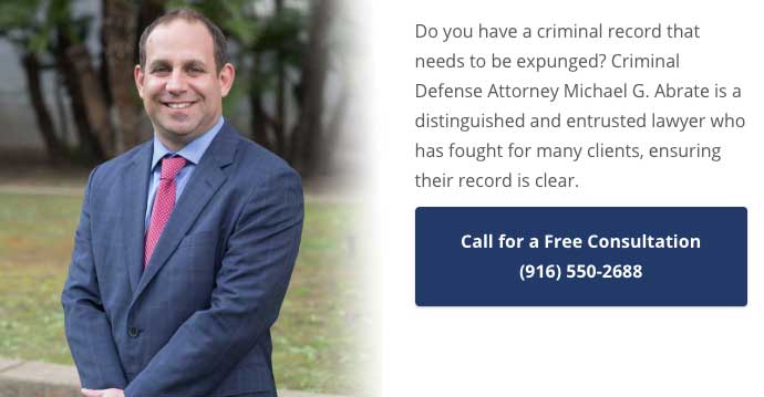 Do you have a criminal record that needs to be expunged? Criminal Defense Attorney Michael G. Abrate is a distinguished and entrusted lawyer who has fought for many clients, ensuring their record is clear. Call (916) 550-2688